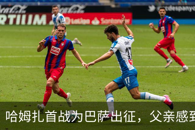 哈姆扎首战为巴萨出征，父亲感到无比自豪
